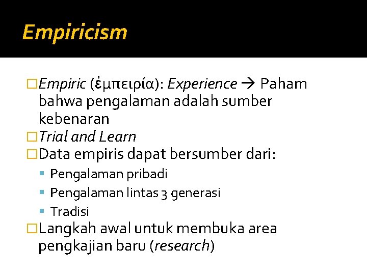 Empiricism �Empiric (ἐμπειρία): Experience Paham bahwa pengalaman adalah sumber kebenaran �Trial and Learn �Data