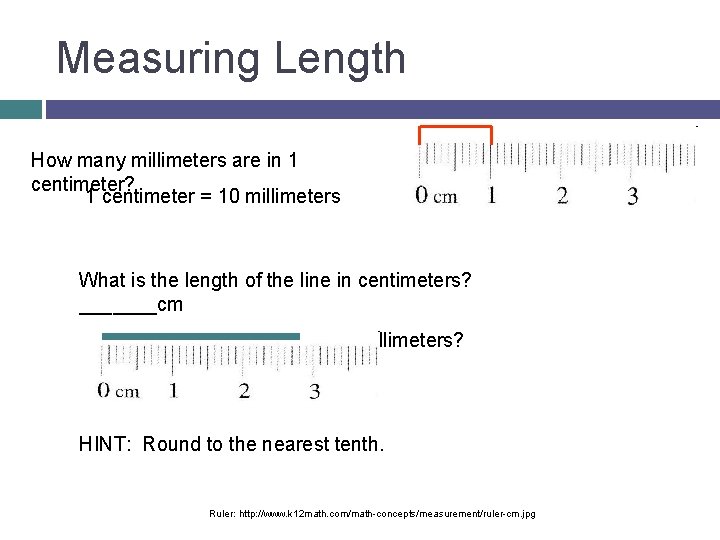 Measuring Length How many millimeters are in 1 centimeter? 1 centimeter = 10 millimeters