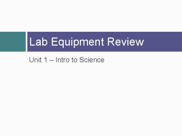 Lab Equipment Review Unit 1 – Intro to Science 