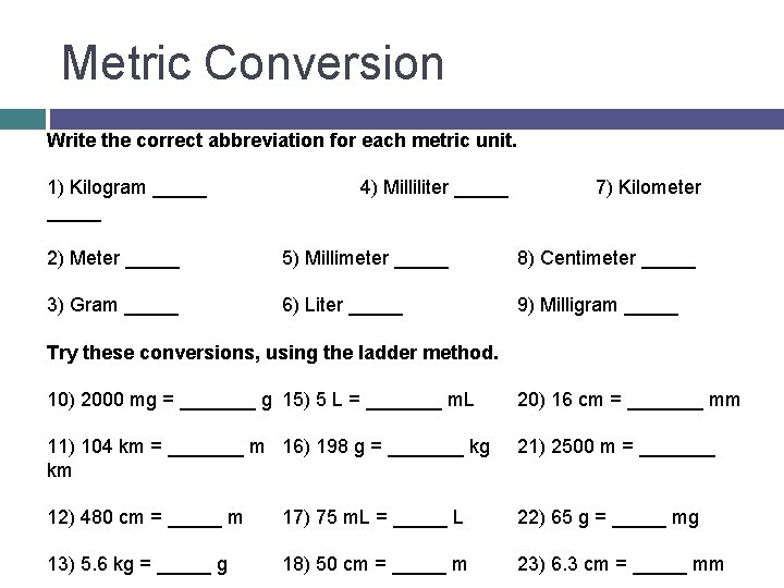 Metric Conversion Write the correct abbreviation for each metric unit. 1) Kilogram _____ 4)