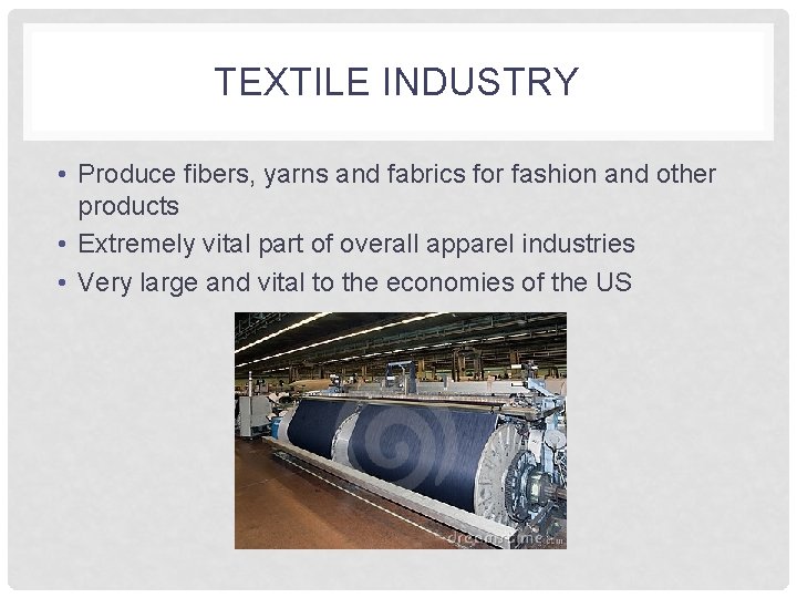 TEXTILE INDUSTRY • Produce fibers, yarns and fabrics for fashion and other products •