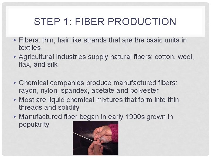 STEP 1: FIBER PRODUCTION • Fibers: thin, hair like strands that are the basic