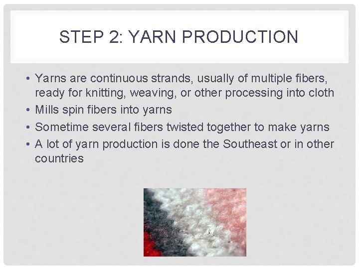 STEP 2: YARN PRODUCTION • Yarns are continuous strands, usually of multiple fibers, ready