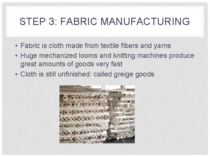 STEP 3: FABRIC MANUFACTURING • Fabric is cloth made from textile fibers and yarns STEP 3: FABRIC MANUFACTURING • Fabric is cloth made from textile fibers and yarns