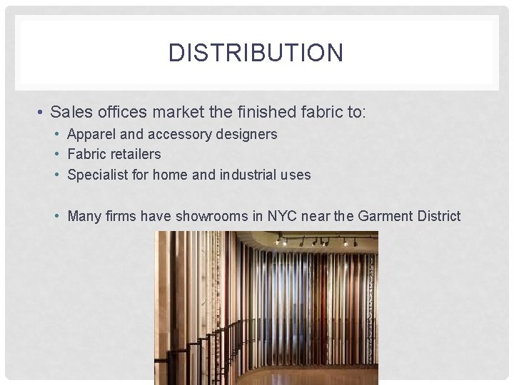 DISTRIBUTION • Sales offices market the finished fabric to: • Apparel and accessory designers