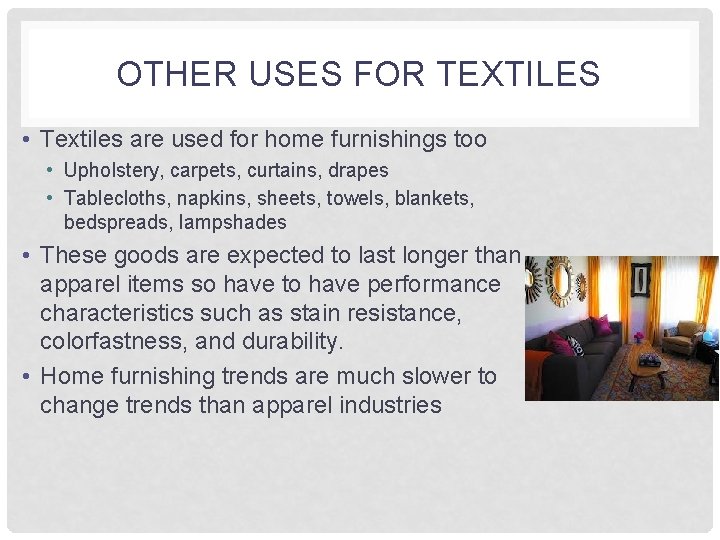 OTHER USES FOR TEXTILES • Textiles are used for home furnishings too • Upholstery,