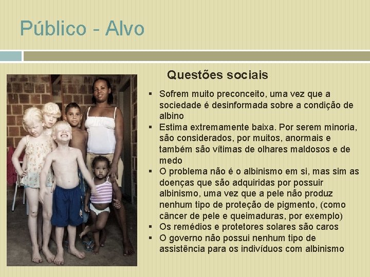 Público - Alvo Questões sociais § Sofrem muito preconceito, uma vez que a sociedade