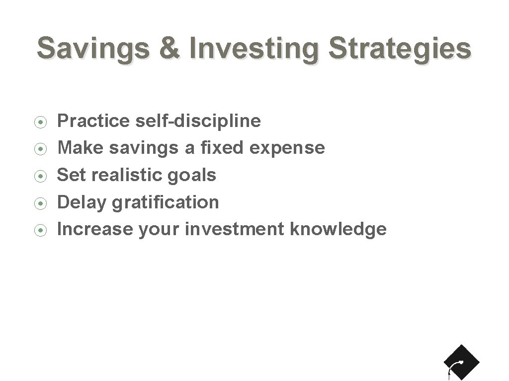 Savings & Investing Strategies ⦿ ⦿ ⦿ Practice self-discipline Make savings a fixed expense