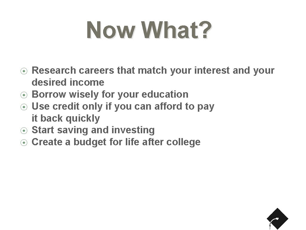 Now What? ⦿ ⦿ ⦿ Research careers that match your interest and your desired