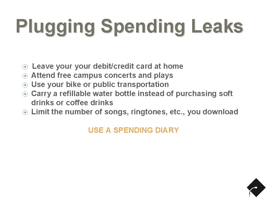 Plugging Spending Leaks ⦿ ⦿ ⦿ Leave your debit/credit card at home Attend free