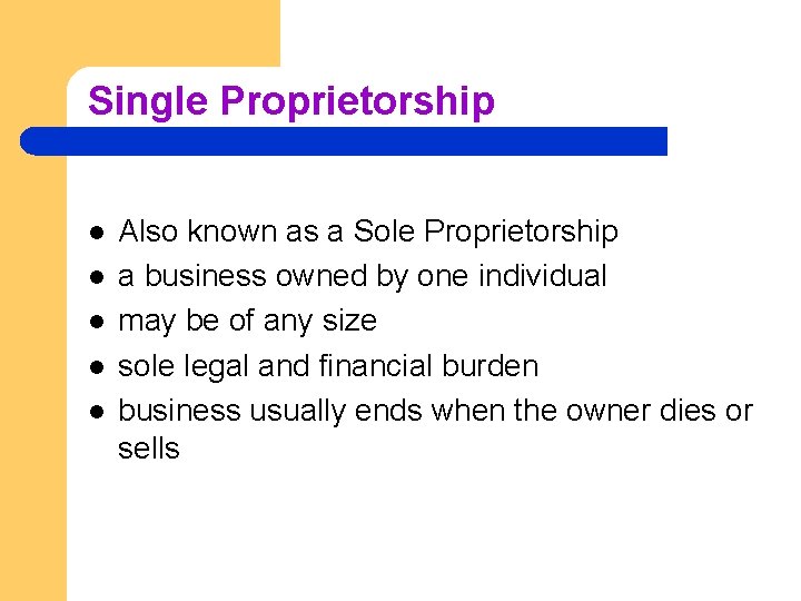 Single Proprietorship l l l Also known as a Sole Proprietorship a business owned