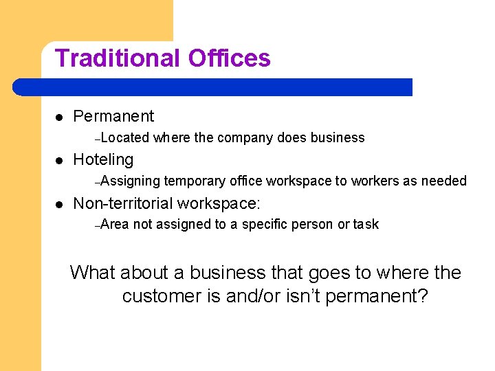 Traditional Offices l Permanent –Located l where the company does business Hoteling –Assigning l