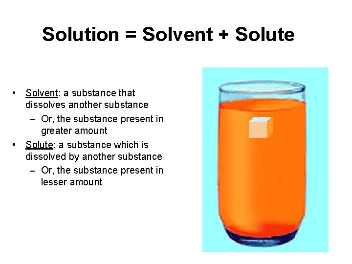 Solution = Solvent + Solute • Solvent: a substance that dissolves another substance –