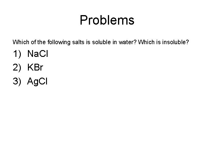 Problems Which of the following salts is soluble in water? Which is insoluble? 1)