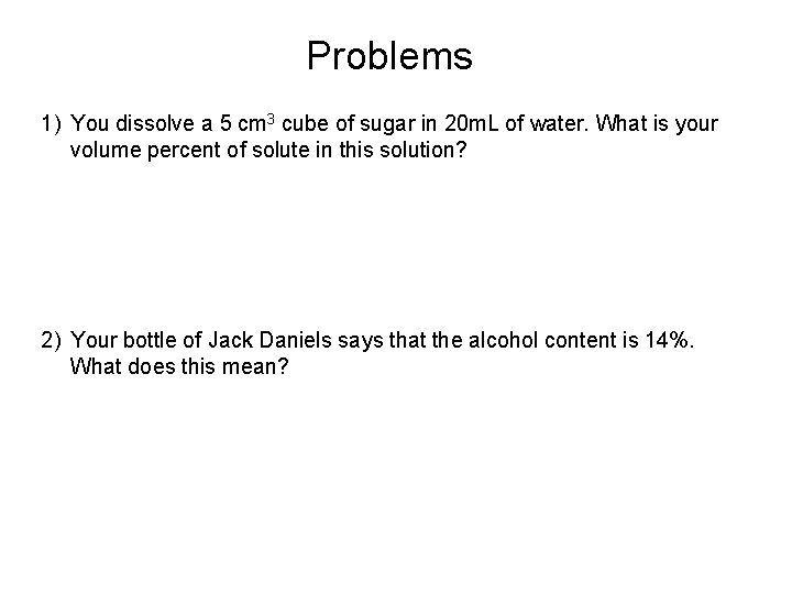 Problems 1) You dissolve a 5 cm 3 cube of sugar in 20 m.