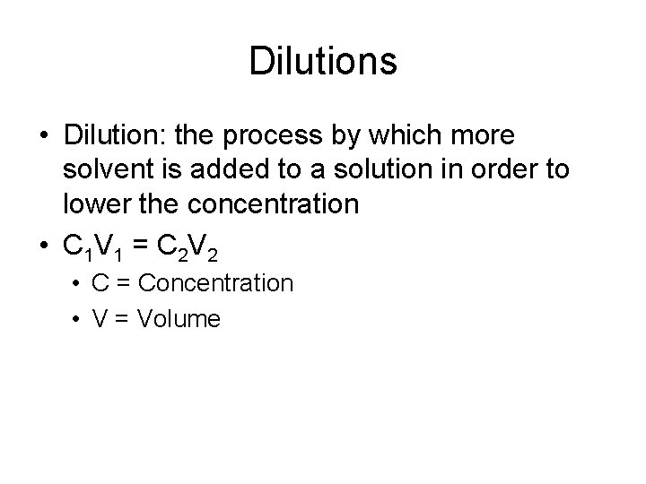 Dilutions • Dilution: the process by which more solvent is added to a solution