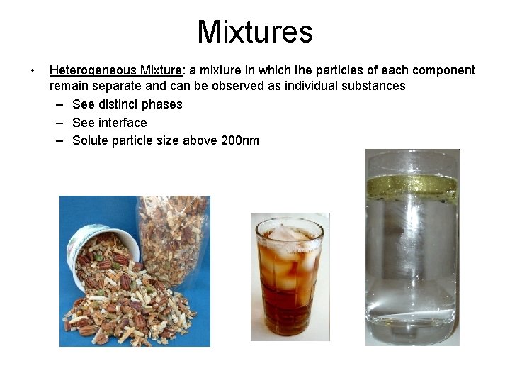 Mixtures • Heterogeneous Mixture: a mixture in which the particles of each component remain