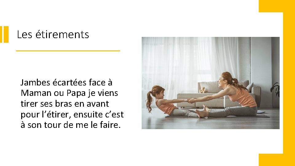 Les étirements Jambes écartées face à Maman ou Papa je viens tirer ses bras