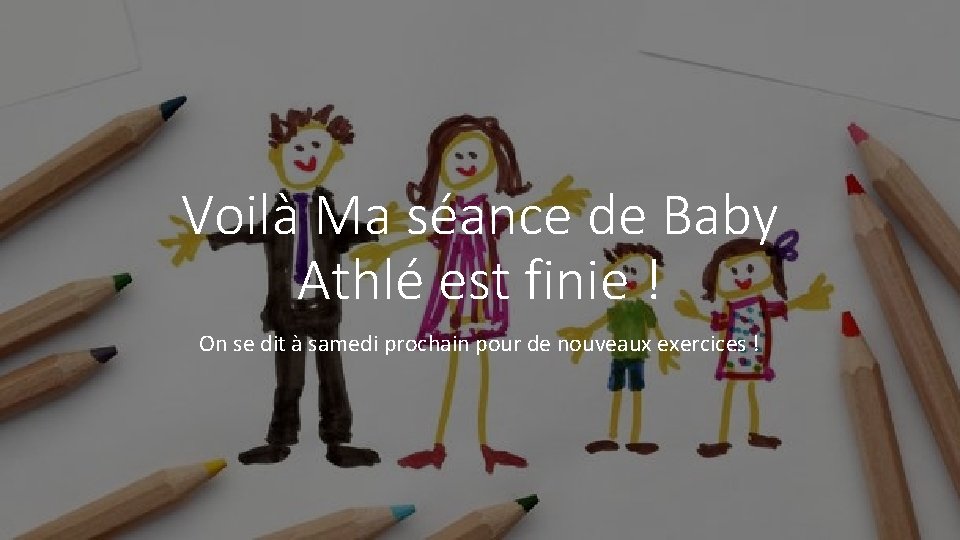 Voilà Ma séance de Baby Athlé est finie ! On se dit à samedi