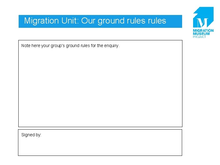 Migration Unit: Our ground rules Note here your group’s ground rules for the enquiry.