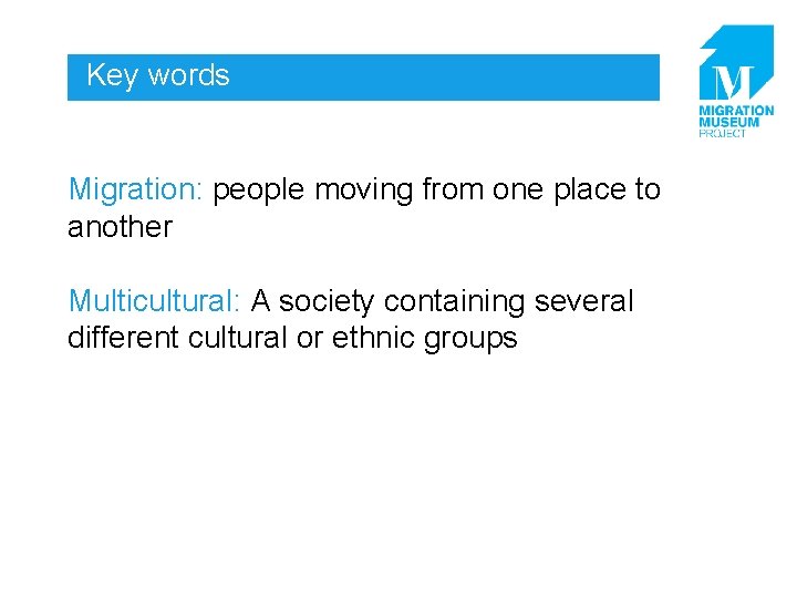 Key words Migration: people moving from one place to another Multicultural: A society containing