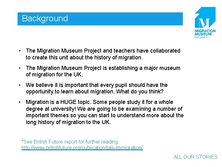 Background • The Migration Museum Project and teachers have collaborated to create this unit