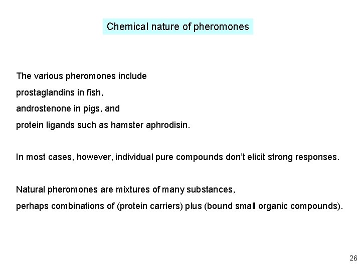 Chemical nature of pheromones The various pheromones include prostaglandins in fish, androstenone in pigs,