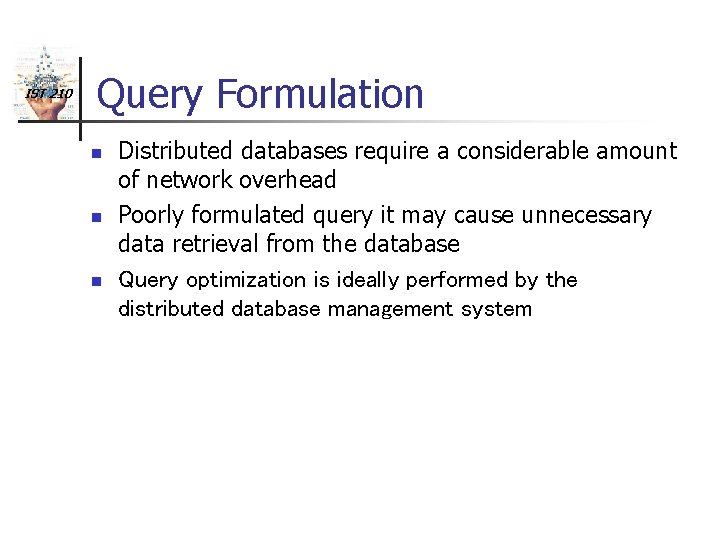 IST 210 Query Formulation n Distributed databases require a considerable amount of network overhead