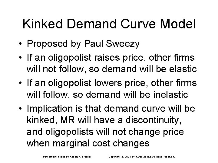 Kinked Demand Curve Model • Proposed by Paul Sweezy • If an oligopolist raises