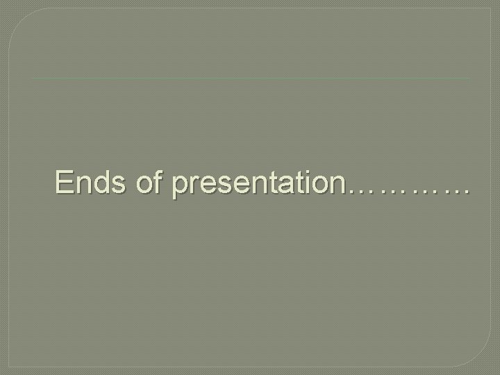 Ends of presentation………… 