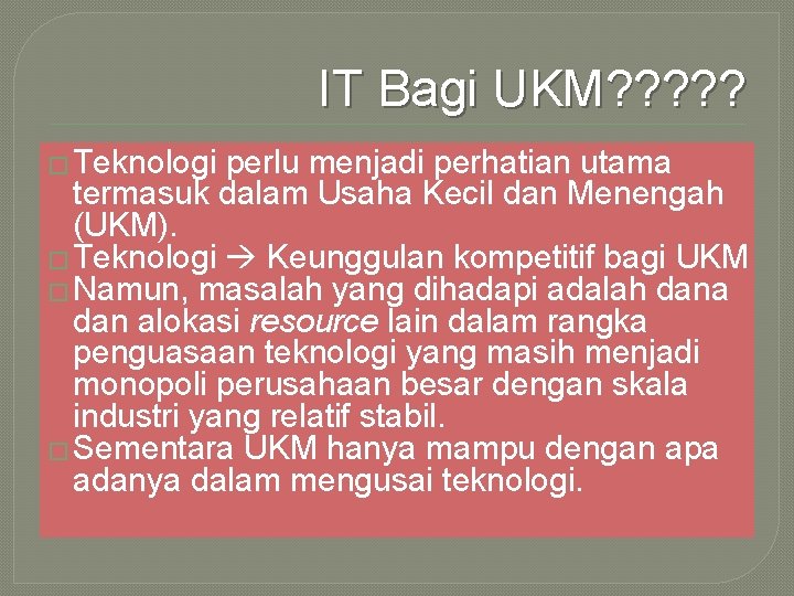 IT Bagi UKM? ? ? � Teknologi perlu menjadi perhatian utama termasuk dalam Usaha