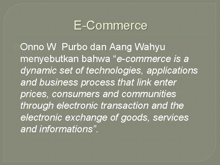 E-Commerce �Onno W Purbo dan Aang Wahyu menyebutkan bahwa “e-commerce is a dynamic set