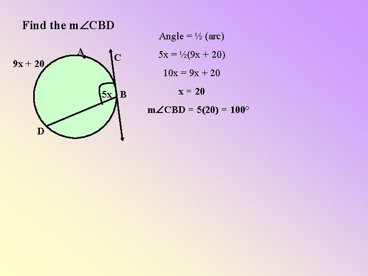 Find the m CBD A 9 x + 20 C Angle = ½ (arc)