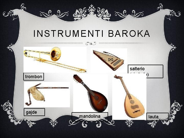 INSTRUMENTI BAROKA salterio (cimbalo) trombon gajde mandolina lauta 