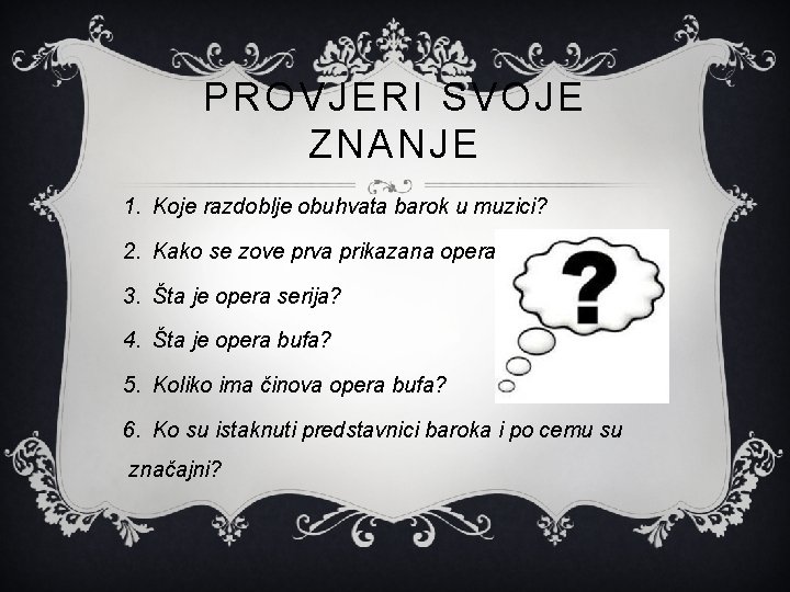 PROVJERI SVOJE ZNANJE 1. Koje razdoblje obuhvata barok u muzici? 2. Kako se zove