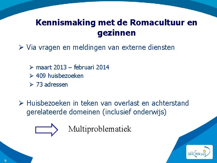 Kennismaking met de Romacultuur en gezinnen Ø Via vragen en meldingen van externe diensten