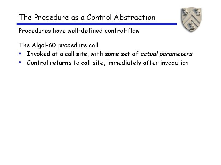 The Procedure as a Control Abstraction Procedures have well-defined control-flow The Algol-60 procedure call