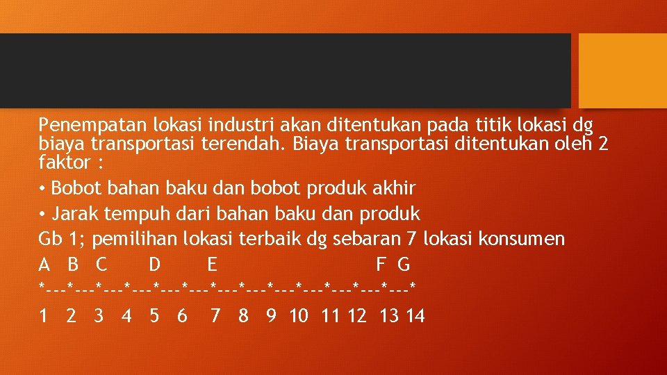 Penempatan lokasi industri akan ditentukan pada titik lokasi dg biaya transportasi terendah. Biaya transportasi