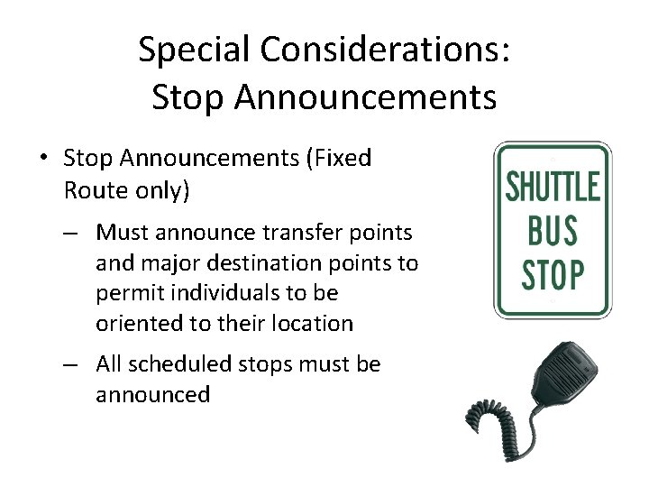Special Considerations: Stop Announcements • Stop Announcements (Fixed Route only) – Must announce transfer