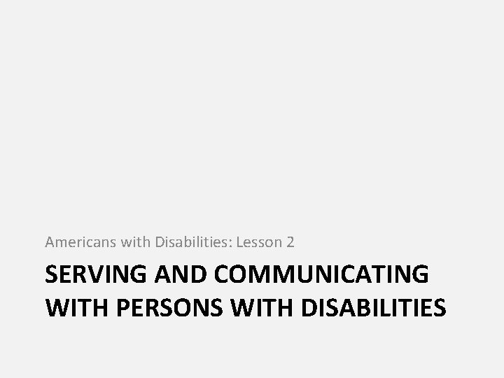 Americans with Disabilities: Lesson 2 SERVING AND COMMUNICATING WITH PERSONS WITH DISABILITIES 