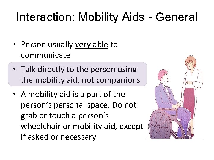 Interaction: Mobility Aids - General • Person usually very able to communicate • Talk