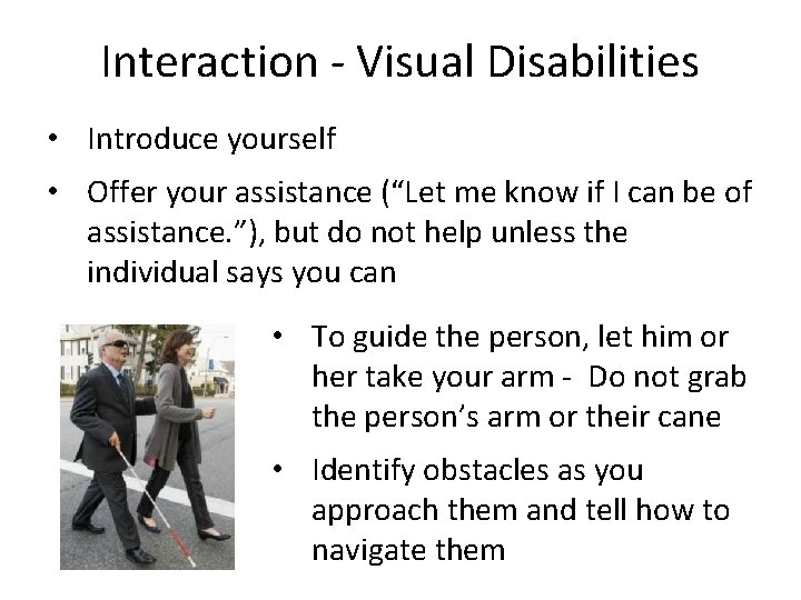 Interaction - Visual Disabilities • Introduce yourself • Offer your assistance (“Let me know