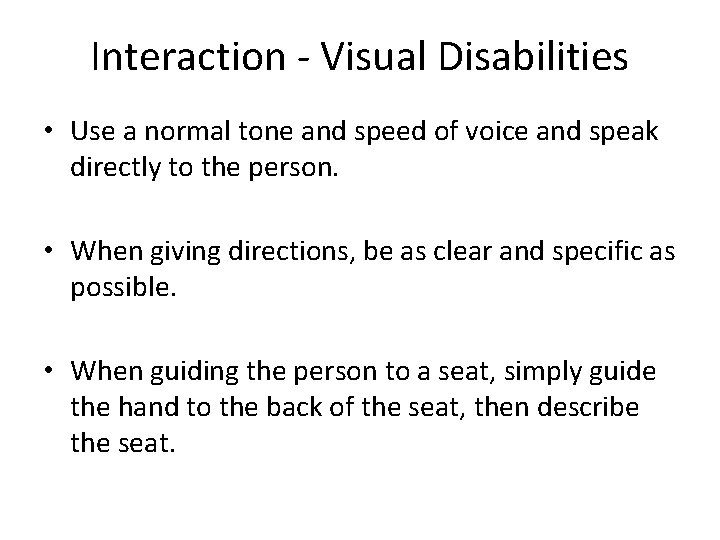 Interaction - Visual Disabilities • Use a normal tone and speed of voice and