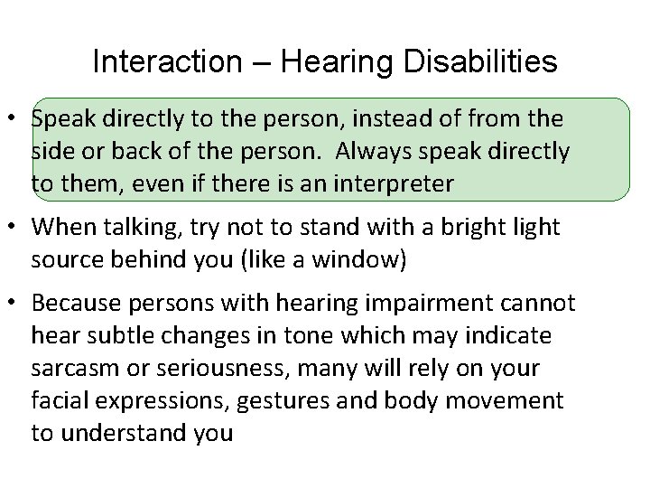 Interaction – Hearing Disabilities • Speak directly to the person, instead of from the