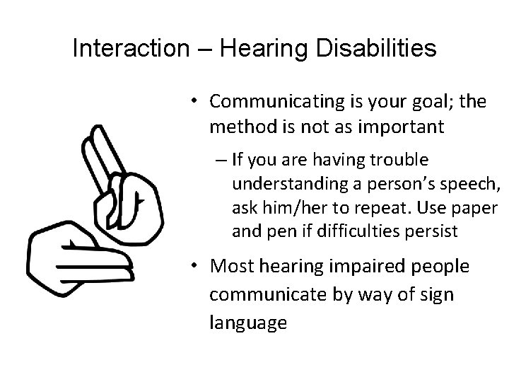 Interaction – Hearing Disabilities • Communicating is your goal; the method is not as