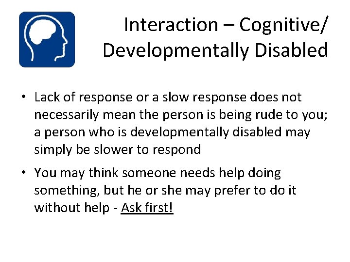 Interaction – Cognitive/ Developmentally Disabled • Lack of response or a slow response does