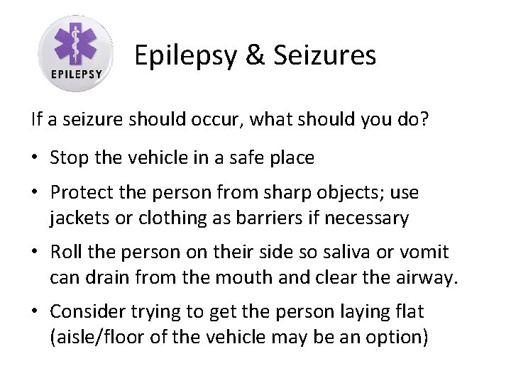 Epilepsy & Seizures If a seizure should occur, what should you do? • Stop