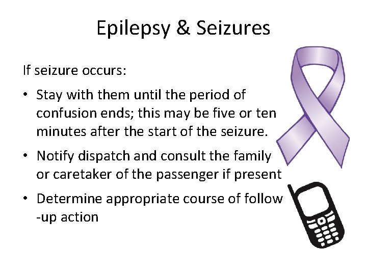 Epilepsy & Seizures If seizure occurs: • Stay with them until the period of