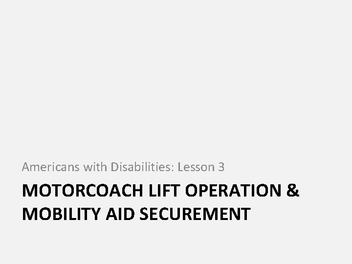 Americans with Disabilities: Lesson 3 MOTORCOACH LIFT OPERATION & MOBILITY AID SECUREMENT 