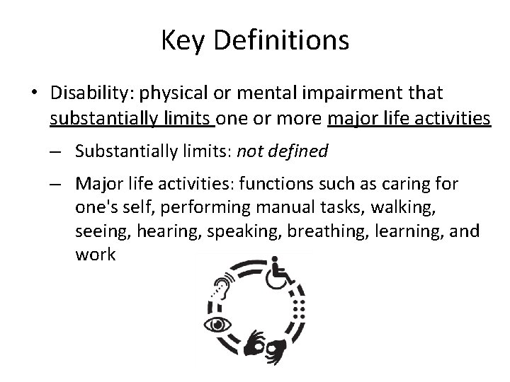 Key Definitions • Disability: physical or mental impairment that substantially limits one or more